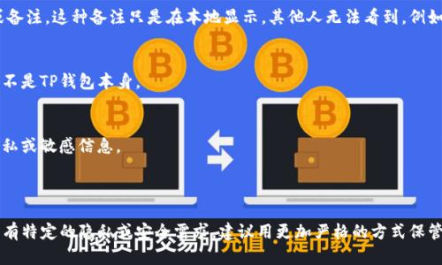 TP钱包（TokenPocket）是一款广受欢迎的数字资产钱包，它支持多种区块链资产的管理。在TP钱包中，用户可以创建和管理多个钱包地址，但关于地址能否备注信息的功能：

### TP钱包地址备注功能

1. **地址备注的可能性**：
   一般来说，TP钱包不提供在区块链地址上添加备注的功能。区块链地址本身是由一串字母和数字组成的，这是区块链技术的基本特性，主要是为了确保地址的唯一性和安全性。具体的备注或标识信息通常不会保存在区块链上。

2. **使用用户界面进行备注**：
   尽管地址本身不能直接添加备注，但TP钱包可能允许用户在其应用内通过用户界面对地址进行命名或备注。这种备注只是在本地显示，其他人无法看到。例如，用户可以将地址命名为“我的交易所地址”或者“朋友A的转账地址”，这样在管理多个地址时会更加方便。

3. **交易备注**：
   在进行实际交易时，某些区块链可能允许用户添加交易备注或说明，但这取决于具体的区块链协议，而不是TP钱包本身。

4. **安全性与隐私**：
   由于区块链的透明性，任何交易信息都是公开的，因此在添加备注或说明时需要注意，不要透露个人隐私或敏感信息。

### 结论

TP钱包本身无法直接在地址上添加备注，但用户可以在应用内对钱包地址进行标记以便更好地管理。如果有特定的隐私或安全需求，建议用更加严格的方式保管和管理这些信息。使用过程中应保持对自身交易和资产的敏感性，确保安全。
