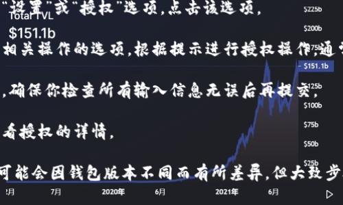 如果你想在TP钱包中找到代币授权的选项，可以按照以下步骤进行：

1. **打开TP钱包**：首先确保你已经安装并打开了TP钱包应用。如果你还没有安装，可以从官方渠道下载。

2. **进入资产页面**：在钱包首页，你会看到“资产”或“钱包”页面，点击进入。

3. **选择代币**：在资产页面中，找到你要授权的代币。例如，如果你要授权USDT，可以在代币列表中找到USDT并点击。

4. **代币设置**：进入代币详情页面后，通常会有一个“设置”或“授权”选项。点击该选项。

5. **授权操作**：在授权页面，你可以看到授权额度和相关操作的选项。根据提示进行授权操作，通常需要输入授权金额。

6. **确认交易**：授权完成后，钱包会提示你确认交易，确保你检查所有输入信息无误后再提交。

7. **交易记录**：授权完成后，你可以在交易记录中查看授权的详情。

这就是找到并进行代币授权的一般步骤。请注意，界面可能会因钱包版本不同而有所差异，但大致步骤是相似的。如果有进一步的具体问题，可以随时询问！