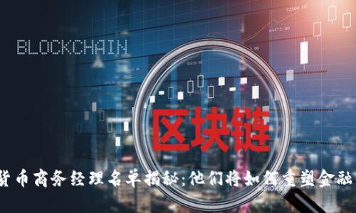 数字货币商务经理名单揭秘：他们将如何重塑金融未来？