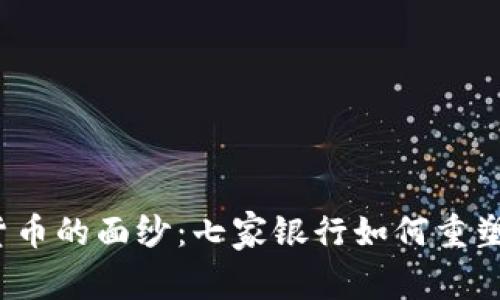 揭开数字货币的面纱：七家银行如何重塑金融未来？