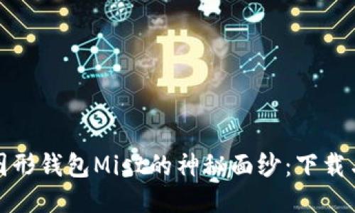 揭开以太坊图形钱包Mist的神秘面纱：下载与使用全攻略