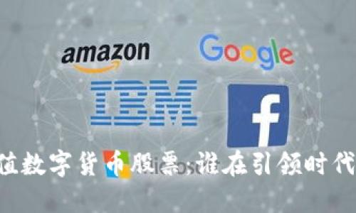 高估值数字货币股票：谁在引领时代潮流？