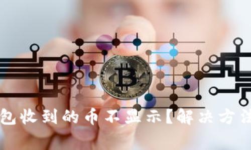 为什么以太坊钱包收到的币不显示？解决方法与常见问题解析