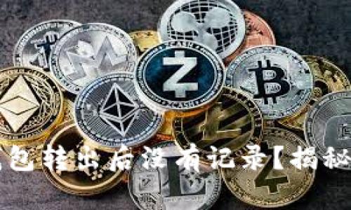 为什么TP钱包转出后没有记录？揭秘与解决方案