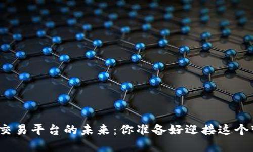数字货币交易平台的未来：你准备好迎接这个变革了吗？