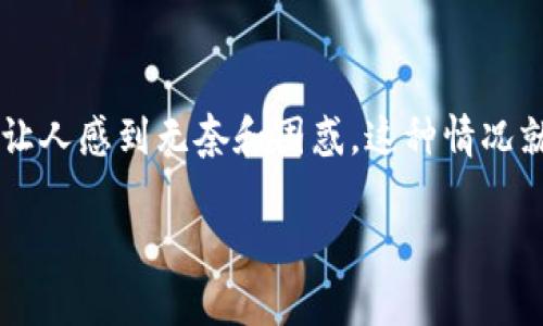 在数字货币的世界里，转账本应是水到渠成、轻而易举的操作。然而，有时我们会碰上奇怪的情况，比如“pig币转到tp钱包消失不见了”，让人感到无奈和困惑。这种情况就像是在海洋中捞球，明明看见了，却偏偏无法触及，令人捉摸不透。本文将深入探讨这个神秘的现象，并为您提供一些解决方案与建议。

为什么你的pig币在tp钱包中消失了？深度剖析与解决方案