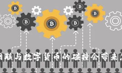 未来已来，网联与数字货币的碰撞会带来怎样的变革？