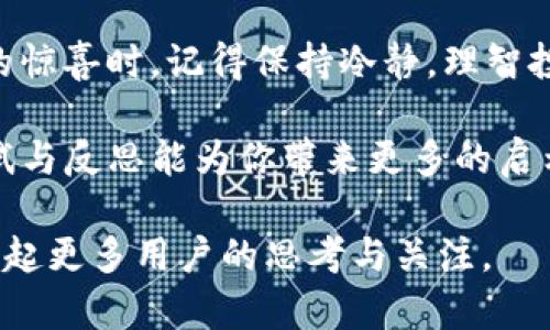   TP钱包的空投币，真的有价值吗？ / 

 guanjianci TP钱包, 空投币, 加密货币, 数字资产 /guanjianci 

一、引言：空投币是什么？
近年来，随着区块链技术的不断发展，空投（Airdrop）作为一种新兴的推广手段，吸引了越来越多的投资者和用户的关注。空投币，顾名思义就是通过平台或项目方，将特定的加密货币免费分发给用户。这一活动的目的在于推广项目或提高用户的参与感。然而，空投币是否真的有价值？这个问题值得深入探讨。

二、空投币的理论价值
空投币的价值不尽相同，通常取决于几个关键因素：
ul
    listrong项目背景：/strong空投币背后的项目是否有创新、实用的应用场景，是否得到认可是决定它价值的重要因素。/li
    listrong市场反应：/strong用户对空投币的接受程度、社交媒体上的热度以及交易所的上市情况都会影响其市场价值。/li
    listrong流通供给：/strong空投币的总量、参与空投的用户数以及流通的便捷程度都与其后期的价值直接相关。/li
    listrong社区支持：/strong强大的社区支持往往能为空投币带来更高的流动性和潜在价值。/li
/ul

三、空投币的实际价值：好事还是坏事？
如果将空投币比喻为一盒等待开启的巧克力，每一个巧克力的价值依赖于其品牌与味道。对投资者而言，空投币的价值可能显得暧昧，一方面，很多空投币由于缺乏实质支持，很容易贬值；另一方面，部分优质的空投币却可能因项目的成功而获得丰厚回报。

四、TP钱包的空投币解析
TP钱包提供了多种空投活动，吸引了许多用户参与。在这盒巧克力中，每一个空投币都有其独特的味道和属性。尽管其中一些可能会转瞬即逝，但也有其他一些具有潜在价值的项目。
ul
    listrong项目的透明度：/strong如果项目方能清晰地向用户传达其愿景、技术及未来计划，则用户的信任感会大大增强。/li
    listrong流通性：/strong空投币是否能在主流交易所上市？流动性越高，意味着价值的变现越容易。/li
    listrong用户参与度：/strong项目社区的活跃程度可以增强这些空投币的价值，良好的用户粘性意味着潜在的投资机会。/li
/ul

五、如何判断空投币的价值？
作为参与者，关键在于理性判断。首先，你可以像挑选巧克力一样，了解项目的背景、团队、技术和愿景。其次，关注社区的讨论，包括社交媒体、论坛和用户反馈。最后，关注市场动向，例如交易所的动态，甚至可以尝试模拟交易来体验这些空投币的实际价值。

六、参与空投的风险
空投币并非没有风险。一方面是法律法规的风险，不同国家对加密货币的监管政策不一；另一方面是市场的波动性，价格可能在短期内剧烈波动，给投资者带来损失。因此，参与空投前，必需做好充分的评估与研究。

七、总结：空投币的未来
回到我们的巧克力比喻，空投币的未来就如同装在盒子里的未知，不同的口味和体验令人既怦然心动又小心翼翼。虽然并不是所有的空投币都有实际的兑换价值，但通过评估项目背景与市场动向，参与者还是能够在这场冒险中寻找属于自己的美味。

八、最后的思考
未来，随着更多的人了解空投币的方方面面，并理性对待，这一现象极有可能成为加密货币发展的重要部分。因此，在享受空投给我们带来的惊喜时，记得保持冷静，理智投资。在这个充满可能性的数字货币世界中，也许下一个瞄准的机会就藏在某个角落，等待被你发现。

总结来说，TP钱包的空投币到底有没有价值，这个问题并没有定论。它需要每一个参与者根据自己的判断与理解去探索、去体验。希望这尝试与反思能为你带来更多的启示与收获。

通过清晰的逻辑结构、丰富的比喻和生动的表达，本文解析了TP钱包空投币的价值问题，旨在帮助读者更好理解这一复杂的主题。希望能引起更多用户的思考与关注。