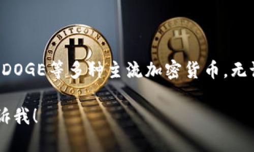 DOGE币可以存储在TP钱包中。TP钱包是一款支持多种数字资产的钱包，包含了DOGE等多种主流加密货币。无论您是想进行交易、投资还是单纯存储，您都可以通过TP钱包管理您的DOGE币。

如果您想了解更多关于在TP钱包中存储DOGE币的具体步骤或注意事项，请告诉我！