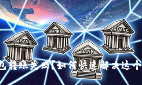 TP钱包转账失败？如何快速解决这个问题！