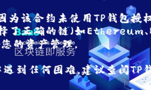 要取消TP钱包（TokenPocket）已授权的合约，您可以按照以下步骤进行操作。请注意，具体界面可能会因TP钱包的不同版本而有所不同，以下方法适用于大部分TP钱包用户：

### 步骤：

1. **打开TP钱包**：
   启动TP钱包应用，确保您登录了正确的账户。

2. **访问资产界面**：
   在主界面上，通常会看到“资产”或“钱包”选项。点击进入。

3. **找到已授权合约**：
   在资产界面，您可能需要查找一个“授权”或“合约授权”选项。在这里，您可以查看所有已授权合约的列表。

4. **选择需要取消授权的合约**：
   浏览列表，找到您想要取消授权的合约。点击这个合约，通常会有“取消授权”或“撤销授权”的选项。

5. **确认取消授权**：
   点击取消授权后，系统可能会要求您确认。请仔细阅读并确认此次操作。

6. **支付手续费**：
   取消授权可能需要支付一定的手续费，确保您的钱包中有足够的资金来支付这一费用。

7. **完成操作**：
   一旦支付确认，系统将处理您的请求。在操作完成后，您可以再次查看已授权合约的列表，确保目标合约已经不在其中。

### 注意事项：

- **找不到合约**：如果您在授权列表中找不到要取消的合约，可能是因为该合约未使用TP钱包授权，您可以检查其他钱包或合约管理工具。
- **多链支持**：如果您使用TP钱包管理多个区块链的资产，确保您选择了正确的链（如Ethereum、BSC等），因为每个链的授权情况可能不同。
- **风险提示**：在取消授权之前，确保您了解该合约的作用，以免影响您的资产管理。

以上就是在TP钱包中取消已授权合约的基本步骤。如果您在使用过程中遇到任何困难，建议查阅TP钱包的官网或社区获取更多帮助。