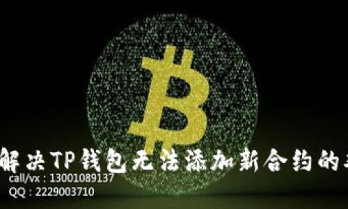 如何解决TP钱包无法添加新合约的难题？