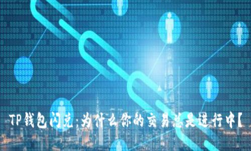 TP钱包闪兑：为什么你的交易总是进行中？