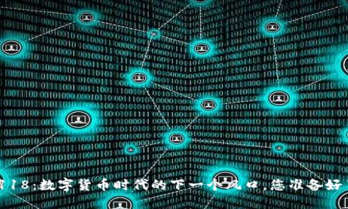 688118：数字货币时代的下一个风口，您准备好了吗？
