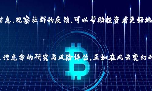 关于“TP钱包中DOG币会涨吗”这个问题，市场行情变化迅速，涉及的因素也非常复杂，包括市场供求、投资者情绪、政策法规等。以下是一些分析与思考，希望能帮助你更好地理解这个问题。

### 可能影响DOG币价格的因素

市场需求与供给
DOG币的价格主要受市场供需关系的影响。当需求增加而供给有限时，价格通常会上涨；反之，则可能下跌。考虑到DOG币的用户群体和其在社交媒体上的流通性，这种需求变化可能会受到显著影响。

技术发展与更新
如果DOG币的技术平台进行重大的更新或升级，比如提升交易速度、降低交易费用等，可能会吸引更多用户使用，从而推动价格上涨。技术的进步就像给植物施肥，让其生长得更茁壮。

市场情绪与投资者行为
投资者的情绪和行为也在很大程度上影响DOG币的价格。例如，如果有明星或影响力人物公开支持DOG币，可能会激发投资者的热情，推高价格。就像潮流的风向一样，市场情绪总是瞬息万变。

政策法规的变动
关于加密货币的政策法规也会影响DOG币的市场表现。近期的法律消息可能会让投资者感到安心或焦虑，影响他们的投资决策。就像天气预报，政策变化有时候难以预测，却又会直接影响市场的“气候”。

### 如何判断DOG币的交易时机

技术分析
技术分析是一种通过图表和历史数据来预测市场趋势的方法。通过观察DOG币的价格走势、交易量等图表，可以帮助投资者判断合适的买入和卖出时机。这就如同在观察星星的轨迹，只有耐心及经验，才能发现变化的规律。

基本面分析
基本面分析则是研究DOG币的使用场景、团队背景、市场竞争等因素。了解DOG币的实际应用价值和前景，有助于预测其未来的价格走向。这就像评估一家公司的能力，通过各个方面综合考虑，做出合理的投资判断。

社区与社交媒体的反馈
DOG币本身有着强大的社区支持，社交媒体上的讨论、返响也能够为投资者提供及时的信息。观察社群的反馈，可以帮助投资者更好地了解市场动向。这就像一个小镇的集市，热闹的讨论往往能反映市场的脉动。

### 结论

请记住，加密货币市场波动性极大，投资需要谨慎，无论是DOG币还是其他币种，都应当进行充分的研究与风险评估。正如在风云变幻的股市中行走，保持冷静、明智的判断，才是获取收益的道理所在。

如果你对DOG币的未来价格还有疑问或想法，欢迎在下面留言分享你的看法！