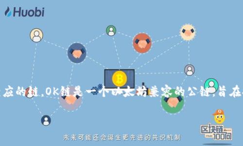 在TP钱包中，OK链（OKExChain）通常会被标识为“OKC”或“OKExChain”。用户可以在钱包的链列表中找到相应的链。OK链是一个以太坊兼容的公链，旨在提供高性能和低交易费用的区块链服务，如果您需要在TP钱包中使用OK链，可以通过添加相应的链来实现。

如果您有其他问题，欢迎继续提问！