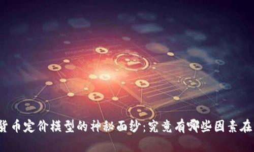 揭开虚拟数字货币定价模型的神秘面纱：究竟有哪些因素在决定它的价值？
