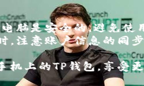 要在电脑上登录手机上的TP钱包，你可以按照以下步骤进行操作：

### 方法一：使用TP钱包网页版

1. **下载并安装TP钱包**：
    - 确保你的手机上已经安装了TP钱包应用。如果还没有下载，可以在应用商店中找到并安装它。

2. **登录TP钱包 mobile 端**：
    - 在手机上打开TP钱包，输入你的账号和密码，确保你能正常进入钱包。

3. **访问TP钱包的网页版**：
    - 在电脑的浏览器中，访问TP钱包的官方网站，然后找到网页版入口。

4. **扫码登录**：
    - 一般来说，TP钱包会提供二维码扫描的功能来进行网页登录。在网页上会显示一个二维码。
    - 打开手机上的TP钱包应用，找到“扫码登录”或相似的选项，用手机扫描电脑屏幕上的二维码。

5. **确认登录**：
    - 扫描后，手机上会弹出一个确认框，确认后就可以在电脑上使用TP钱包了。

### 方法二：使用模拟器

如果TP钱包没有提供网页版，或者你希望直接在电脑上运行TP钱包应用，可以使用安卓模拟器来实现：

1. **安装安卓模拟器**：
    - 下载并安装一个安卓模拟器，例如BlueStacks或NoxPlayer。

2. **在模拟器中下载TP钱包**：
    - 打开安装好的模拟器，登录Google账户（如果需要的话），然后通过Google Play Store搜索并下载TP钱包。

3. **登录TP钱包**：
    - 在模拟器中启动TP钱包应用，并输入你的账号和密码进行登录。

### 注意事项

- **安全性**：在电脑上使用钱包时，请确保你的电脑是安全的，避免使用公共Wi-Fi来登录，因为这可能会增加安全风险。
- **同步问题**：在多个设备上使用同一个钱包时，注意账户信息的同步和管理，以防忘记密码或丢失密钥。
  
通过以上两种方式，你可以方便地在电脑上登录手机上的TP钱包，享受更加便捷的操作体验。