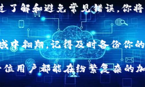 以太坊钱包的注册之旅：为什么你会遇到困难？

以太坊, 钱包注册, 区块链, 加密货币/guanjianci

1. 引言：踏上以太坊钱包的旅程
在加密货币的世界里，以太坊如同一颗璀璨的明珠，吸引着无数用户。然而，注册以太坊钱包的过程却常常让人感到困惑与挫折。想象一下，你在探索一个未知的世界，面对重重障碍，你是否会感到迷茫？在这篇文章中，我们将揭开以太坊钱包注册过程中可能遇到的种种困难，帮助你顺利实现你的数字资产之梦。

2. 以太坊钱包的多样性：选择的第一步
以太坊钱包有多种形式，如热钱包、冷钱包和硬件钱包。在这个充满选择的市场中，每种钱包都有其独特的特点。就像在超市里挑选水果一样，虽然每个水果都诱人，但选择适合自己口味的才是最重要的。

3. 注册失败的常见原因
注册以太坊钱包的过程中，您可能会遭遇一些常见的障碍。比如网络超时就像一只调皮的猫，悄无声息却又潜伏在你的每一次尝试中，令人沮丧。此外，输入错误的个人信息、密码不符合要求等都是导致注册失败的罪魁祸首。

4. 验证身份的重要性
在以太坊钱包注册过程中，身份验证犹如一道保护屏障，确保只有你才能进入这片数字领地。许多平台要求上传身份证明，如同一道通行证，确保每位用户都是合法的“访客”。这虽然可能让你觉得繁琐，但它也是保护你的资产不被恶意侵犯的重要步骤。

5. 密码安全与管理
在注册以太坊钱包时选择密码就像为你的家安装锁一样重要。一个强壮而复杂的密码可以有效防止不速之客进入你的私人空间。建议使用数字、字母及特殊符号的组合，增加密码的复杂性，保护好你辛苦得来的资产。

6. 备份与恢复选项
备份和恢复是以太坊钱包的另一个关键。此外，这就像是为你的珍贵回忆保存一个副本一样重要。在注册过程中，你需要记录下助记词和私钥，这些都是你重新获得账户的“钥匙”。一旦丢失，就如同你失去了进入自己梦想世界的门票。

7. 常见技术问题及解决方案
除了个人信息，技术故障也是注册过程中令人头疼的部分。网络连接不稳定可能导致注册失败，这时候可以尝试重启路由器，或许它会像一位耐心的老师，把你带回正确的道路上。此外，尝试更换浏览器或清除缓存，也可能解决一些不可预见的问题。

8. 社区与支持资源的力量
加密货币并不孤单，世界各地都有热心的社区和支持资源。在你遇到困难时，求助于论坛或社交媒体平台里的用户，犹如在黑暗的森林里寻找同伴，共同面对挑战，他们的经验和建议往往能为你指引方向。

9. 结论：迈向以太坊钱包的成功
尽管在注册以太坊钱包的过程中可能会遇到许多困难，但不要气馁。每一个成功的人，都曾在困难面前踌躇过。关键在于不断尝试与学习，通过了解和避免常见错误，你将能够顺利注册属于自己的以太坊钱包，开启一段新的旅程。

10. 行动呼吁
现在，准备好深入加密货币的世界了吗？别再犹豫，开始注册你自己的以太坊钱包吧！如同打开一扇新世界的大门，让你在这片充满机遇的领域中翱翔。记得及时备份你的信息，保持密码的安全，让你的数字资产之路顺畅无阻！

通过以上的段落结构和展述，当您深入阅读后，将逐渐解开心中的疑惑，同时也为您的以太坊钱包注册之旅提供必要的支持与指引。希望每一位用户都能在纷繁复杂的加密货币世界中找到自己的位置，翱翔于无穷的可能性之中。