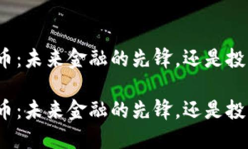 数字货币：未来金融的先锋，还是投机泡沫？

数字货币：未来金融的先锋，还是投机泡沫？