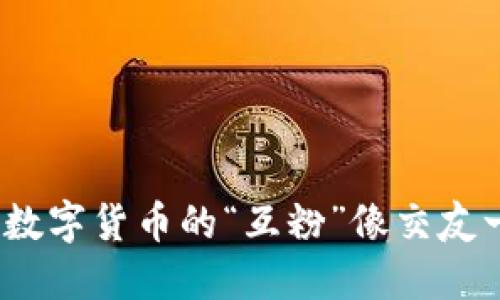 : 为什么数字货币的“互粉”像交友一样重要？