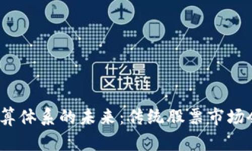 数字货币清算体系的未来：传统股票市场会被颠覆吗？