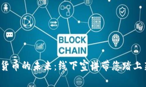 轻松了解数字货币的未来：线下宣讲带您踏上新大陆的旅程！
