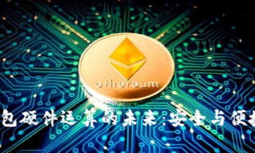 揭秘以太坊钱包硬件运算的未来：安全与便捷的平衡之道？