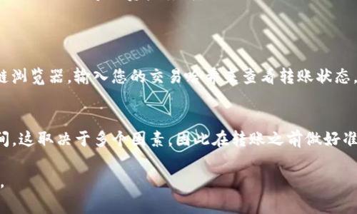 在讨论将TP钱包中的数字资产转移到火币交易所时，了解所需的时间是非常重要的。这个过程受多个因素影响，包括网络繁忙程度、区块确认时间以及所使用的区块链类型。

转账时间的影响因素
首先，转账时间可能会受到以下几方面的影响：
ul
    li区块链网络的拥堵情况：当网络交易量激增时，交易确认速度可能会减慢。/li
    li所选的区块链：不同的区块链有不同的确认时间。例如，Ethereum和Bitcoin的确认时间就有较大差异。/li
    li交易费用：许多区块链允许用户选择交易费用，支付更高的费用可能会加快确认时间。/li
/ul

一般转账时间
在正常情况下，将资产从TP钱包转移到火币的转账时间通常在几分钟到几小时之间。
以Ethereum为例，正常的转账一般在10分钟左右。不过，如果网络繁忙，可能会延长至更长时间。

如何确保转账顺利进行
为了确保您的转账能够顺利快速地完成，以下是一些建议：
ul
    li检查网络状态：在进行交易之前，查看当前的网络拥堵情况。/li
    li选择适当的交易费用：根据网络的拥堵情况，选择合适的交易费用，可以加快交易的确认速度。/li
    li确保地址正确：转账前请务必核对火币的充值地址，以防因地址错误导致资产丢失。/li
/ul

可追踪转账状态
大多数区块链支持交易追踪功能。您可以通过访问相应的区块链浏览器，输入您的交易哈希来查看转账状态。

总结
总的来说，从TP钱包转账到火币一般需要几分钟到几小时的时间。这取决于多个因素，因此在转账之前做好准备和检查，可以显著提高成功率和速度。

希望这些信息能帮助到你！如果你还有其他问题，可以随时问我。