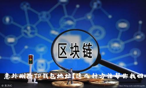 意外删除TP钱包地址？这几种方法帮你找回