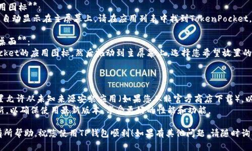 要将TP钱包（TokenPocket）下载并快捷地放置在安卓手机桌面，您可以按照以下步骤进行：

### 第一步：下载TP钱包

1. **打开应用商店**：
   - 您可以使用您手机上的应用商店，例如Google Play商店或其他安卓应用市场。

2. **搜索“TP钱包”**：
   - 在搜索框中输入“TokenPocket”或“TP钱包”进行搜索。

3. **下载安装**：
   - 找到官方的TokenPocket应用，点击“下载”或“安装”按钮，等待下载完成。

### 第二步：将TP钱包添加到桌面

1. **打开TP钱包**：
   - 安装完成后，点击“打开”按钮，进入应用。

2. **返回主屏幕**：
   - 退出应用回到安卓手机的主屏幕。

3. **查找TP钱包应用图标**：
   - 如果应用没有自动显示在主屏幕上，请在应用列表中找到TokenPocket。

4. **将应用添加到桌面**：
   - 长按TokenPocket的应用图标，然后拖动到主屏幕上，选择您希望放置的位置，放开手指即可。

### 小贴士

- 确保您的手机设置允许从未知来源安装应用（如果您从非官方商店下载），以避免下载失败。
- 定期检查应用更新，以确保使用最新版本，享受更好的性能和功能。

希望这些步骤对您有所帮助，祝您使用TP钱包顺利！如果有其他问题，请随时询问。