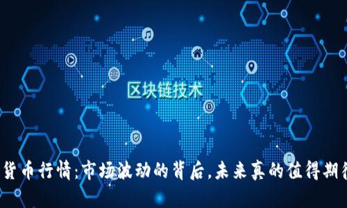 数字货币行情：市场波动的背后，未来真的值得期待吗？