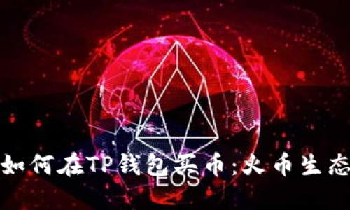 一步一步教你如何在TP钱包买币：火币生态链的神秘之旅
