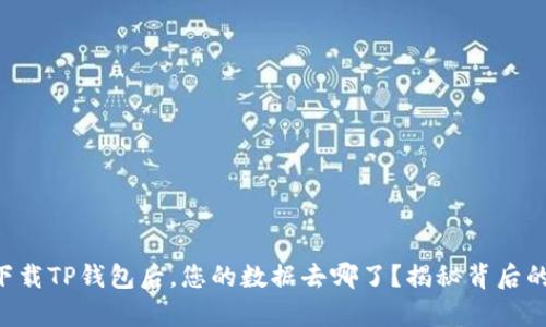 重新下载TP钱包后，您的数据去哪了？揭秘背后的真相！