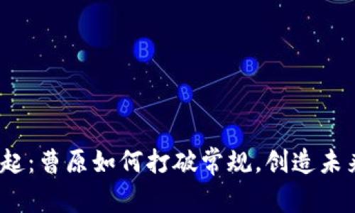 数字货币的崛起：曹原如何打破常规，创造未来金融的钥匙？