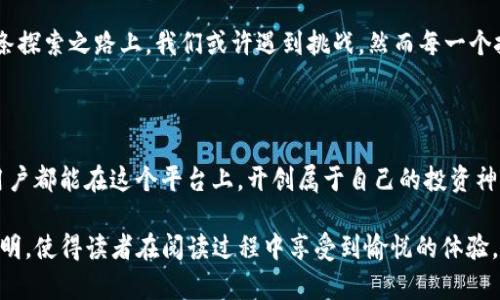    从 TP 钱包到火币生态链：改变你数字资产的未来？  /  

 guanjianci  TP 钱包, 火币生态链, 数字资产, 转换  / guanjianci 

引言：数字资产的旅程

在这个数字化的时代，我们的资产管理方式也在不断变化。想象一下，数字资产就像一盒五彩缤纷的巧克力，每一块都是一个希望和可能性。而在这片繁茂的世界中，TP 钱包就如同我们的旅行背包，装载着我们每一份对未来的期待。今天，我们将一同探讨如何通过 TP 钱包在火币生态链上进行换币操作，让我们更好地驾驭这股数字金融的潮流。

TP 钱包是什么？

TP 钱包是一款区块链钱包应用，旨在为用户提供更加便捷、安全的数字资产管理体验。想象一下，这是一个安全的宝箱，里面锁住了我们所有的虚拟货币：比特币、以太坊、甚至是一些新兴币种。TP 钱包不仅支持多种币种，还具有良好的用户界面，使得用户即使是初次接触，也能快速上手。

火币生态链的崛起

火币生态链如同一颗新星，在区块链的天空中冉冉升起。它为用户提供了一个去中心化的交易平台，正如一座现代化的交易所，汇聚了来自世界各地的资金与想法。火币生态链不仅提升了交易的安全性，还降低了交易成本，为用户创造了一个优质的交易环境。为什么它会如此火热？因为在这个平台上，你将有机会享受到流动性极强的交易体验和丰富的投资机会。

如何使用 TP 钱包进行币种转换

在 TP 钱包中进行币种转换就像是在厨房里烹饪美食，选择不同的配料与调味品，可以调出不同风味的佳肴。

首先，你需要确保你的 TP 钱包中有足够的资金进行操作。就如同一位厨师，准备好所有材料，在开做之前，你需要拥有原材料。接着，打开 TP 钱包，浏览你所持有的币种列表。

选择待转换的币种

在币种转换的步骤中，选择待转换的币种是至关重要的。有些用户可能会基于市场行情选择高潜力的币种，这就如同在挑选最新鲜的蔬菜。选择完成后，进入转换页面，输入你希望转换的数量。

选择目标币种

你选择的目标币种就像是一道新菜的名称。用户在决定转换哪个币种时，往往会参考市场动态。此时，火币生态链就如同一个大厨的调味书，让你从中获得灵感与建议。

确认交易与网络费用

确认交易就好比是一场大餐的最后一步，在厨师的精心烹饪之下，食材终于准备齐全。用户需要在 TP 钱包中确认交易的所有细节，包括转换的币种、数量和相应的网络费用。这一步骤至关重要，因为它直接关系到交易的成功。

进行交易

一旦所有细节确认无误，就可以发起交易。此时，你的每一个点击都如同烹饪过程中的每一个动作，紧张而兴奋。当你点击确认交易的那一刻，仿佛一场期待已久的宴会终于开席。

成功与否的检验

交易完成后，等待结果的时刻就像在等候美味的出炉。TP 钱包会在一段时间后更新你的资产状况，让你清楚地看到交易的成果。这是检验你之前所有决定的时刻，是不是如同预期的那样调出了一道美味呢？

总结：数字资产的未来

无论是 TP 钱包还是火币生态链，它们都在构建一个更加丰富、便利的数字资产管理生态圈。每一次交易、每一次转换，都是我们向未来迈出的坚实一步。在这条探索之路上，我们或许遇到挑战，然而每一个挑战背后都蕴藏着无尽的机会。就让我们一起期待，在这盒数字巧克力中，发现更多惊喜的味道！

结语：数字资产的智慧与成长

在这个快速变化的世界里，数字资产的管理不仅需要智慧，还需要勇气。在 TP 钱包和火币生态链的助力下，我们可以更轻松地驾驭自己的财富。希望每一位用户都能在这个平台上，开创属于自己的投资神话，走出一条光辉灿烂的数字资产之路。

这样，通过形象的比喻和丰富的语言描述，本文内容不仅具备，更能引发读者的共鸣，提供实用信息的同时，也增添了情感化的表达。整个文章结构清晰，段落分明，使得读者在阅读过程中享受到愉悦的体验。