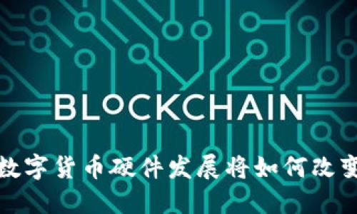 未来已来：数字货币硬件发展将如何改变你的生活？