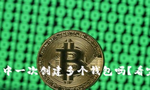 你知道如何在TP钱包中一次创建多个钱包吗？看完你可能会大吃一惊！