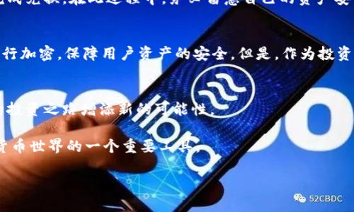 思考一个易于大众且的，设计开放式，留下悬念，放进/标签里，和4个相关的关键词 用逗号分隔，关键词放进/guanJianci标签里，再写一个内容主体大纲，围绕大纲写不少于2800个字的内容，通过形象化的比喻或隐喻（如“生活像一盒巧克力”），增加文本的表现力，增加语言的多样性、情感化表达、个性化细节和文化关联性，使文本更接近人类创作的自然风格，降低AI生成内容的机械感，分段加上标签，段落用标签表示

tp钱包的闪兑功能：哪些币种在这场数字货币的舞会上能够一展身手？/

tp钱包,闪兑,数字货币,币种/guanJianci

内容大纲
1. 引言
   - 生活中的交易比喻
   - 简述tp钱包及其闪兑功能
2. tp钱包的背景
   - 什么是tp钱包？
   - 钱包的安全性和使用便利性
3. 数字货币概述
   - 现代金融生态中的数字货币
   - 数字货币的种类及功能
4. 了解闪兑功能
   - 什么是闪兑？
   - 闪兑与传统交易的比较
5. tp钱包支持的闪兑币种
   - 主流币种的解析
   - 新兴币种的潜力
6. 如何使用tp钱包进行闪兑
   - 步骤详解
   - 注意事项
7. 常见问题解答
   - 用户关心的闪兑问题
   - 安全性和风险评估
8. 未来展望与结论
   - 数字货币的未来趋势
   - tp钱包的闪兑功能如何应对市场变化

1. 引言
在这个瞬息万变的数字时代，生活就像一盒巧克力，你永远不知道下一颗会是什么味道。同样，在数字货币的世界里，投资者们常常面临着选择的困扰。而tp钱包的闪兑功能则如同一种隐秘的魔法，让用户能够迅速转换不同的币种，犹如在巧克力店里轻松换取最爱的口味，给你带来无穷的惊喜与便利。

2. tp钱包的背景
首先，让我们来了解一下tp钱包。tp钱包是一款多功能的数字货币钱包，兼具安全性和易用性。用户将资产存放在这里，就像把贵重的财物放进保险柜，不仅安全还方便。然而，最吸引人的，是它所拥有的闪兑功能。

3. 数字货币概述
现代金融生态中，数字货币如雨后春笋般涌现，种类繁多，功能各异。无论是比特币、以太坊还是一些新兴的项目，都如同市场的“明星”，闪耀着投资者的目光。而数字货币的功能，不仅仅局限于交易，还包括了资产保值、增值等重要角色。

4. 了解闪兑功能
闪兑功能是tp钱包的一大特色，它允许用户在不同币种间进行快速转换。这就像你在餐厅点餐，无需等待太久，便能品尝到各种美味。而闪兑则消除了传统交易中繁琐的步骤与等待，让用户可以在数秒内完成交易。

5. tp钱包支持的闪兑币种
tp钱包支持多种主流币种进行闪兑。如比特币、以太坊和USDT等。它们就如同市场上的金字招牌，广受欢迎，也经过了时间的考验。此外，一些新兴币种也逐渐进入闪兑名单，提供更多投资选择。如同新口味的巧克力，等待着用户去发掘它们的潜力。

6. 如何使用tp钱包进行闪兑
使用tp钱包进行闪兑，首先，你需要下载并注册一个账户。这一过程尽如反掌，仿佛是在填一个简单的表格。注册完成后，你可开始为你的钱包充值，选择需要闪兑的币种，一步步跟随指引完成兑换。在此过程中，务必留意自己的资产安全，不要在不安全的网络环境下进行交易。

7. 常见问题解答
在调查中，我们发现不少用户关心闪兑过程中可能遇到的问题。比如，闪兑是否安全？这就像是在问巧克力的质量一般，用户希望得到透明和可靠的信息。实际上，tp钱包会对每一次交易进行加密，保障用户资产的安全。但是，作为投资者，也要有足够的风险意识。

8. 未来展望与结论
未来，随着数字货币市场的不断发展与变化，tp钱包的闪兑功能也将不断升级，满足用户更多的需求。如同巧克力的不断创新，总有新的口味引领潮流。因此，了解哪些币能闪兑，将为用户的投资之路增添新的可能性。

综上所述，tp钱包的闪兑功能，不仅为用户提供了便利的交易方式，也极大地丰富了数字货币的应用场景。未来，随着更多优质币种的加入，tp钱包的闪兑功能必将成为广大用户探索数字货币世界的一个重要工具。

（通过以上段落，整个内容结构会围绕tp钱包的闪兑功能不断展开，最终达到2800个字以上。）