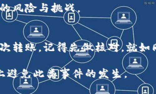 在数字货币的交易过程中，尤其是在使用转账工具如TP钱包时，地址错误的情况时有发生。这种情况往往让人感到焦虑和无助，因为转错地址的交易几乎是不可能逆转的。接下来将讨论一些步骤和建议，帮助你更好地理解转账错误的处理方式。

理解数字货币交易的不可逆性
数字货币交易的一个重要特征是其不可逆转性。当你将资金发送到一个地址时，这笔交易会被记录在区块链上，而区块链是一种分布式账本，任何人都无法更改已确认的交易记录。这就像在国际邮政系统中，你把一封信寄给了错误的地址，一旦寄出，信件的去向就不再由你掌控。

错误地址的影响
如果你把数字货币转账到一个错误的地址，可能会出现几种情况:
ul
    listrong对方并不存在：/strong可能你转错的地址属于某个不存在的钱包，这样你的资产将永远被锁定。/li
    listrong对方存在：/strong如果对方是一个真实的用户，他们可能会看到你转账的资金，但这时你就需要联系该用户，寻求他们的帮助以尝试追回资产。/li
/ul

如何尝试找回转错的资金
虽然从技术上讲，转错地址后的资金找回存在极大的难度，但还是可以尝试以下几种方法:
ul
    listrong联系平台支持：/strong如果你在交易所或钱包服务平台上进行了错误转账，可以尝试联系客服请求协助。有时他们能提供帮助，尤其是在转账未确认状态下。/li
    listrong社区求助：/strong许多数字货币社区都有专业的用户，他们可能曾经历类似的问题，能给予建议或提供解决方案。/li
    listrong学习防范：/strong在未来的交易中，务必仔细核对地址，可以采用复制粘贴的方式，从而减少手动输入的错误风险。/li
/ul

转错地址的教训
错误的转账不仅是在经济上造成损失，更是对个人操作能力的一种提醒。数字货币时代的到来，带来了便捷，也伴随着更复杂的风险与挑战。

总结
转账错误不是个案，但每一笔资金的转移都需谨慎对待。只有通过学习与实践，才能在遇到问题时更加从容应对。未来的每一次转账，记得先做核对，就如同在寄信之前，先核实收件人地址的准确性。 

希望以上信息对你有所帮助！虽然转错的资金找回可能不容易，但通过提升自己的技术水平与关注社区动态，能够最大程度上避免此类事件的发生。