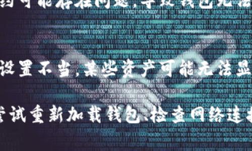 关于TP钱包不更新币资产的原因，常见的有以下几种：

1. **网络连接问题**：
   - 如果您的网络连接不稳定或信号较弱，可能导致钱包无法及时更新信息。

2. **钱包版本问题**：
   - 使用的TP钱包版本可能过旧，建议检查是否有可用的更新，并进行更新。

3. **区块链网络拥堵**：
   - 有时候区块链网络会因为交易量过大而出现拥堵，导致资产更新延迟。

4. **节点故障**：
   - 钱包连接的节点可能出现问题，可以尝试切换节点。

5. **资产转账未确认**：
   - 新获取的资产如果尚未在区块链上确认，也不会立即显示在钱包中。

6. **钱包缓存问题**：
   - 有时钱包的缓存可能影响资产的显示，可以尝试清除缓存或重启应用。

7. **智能合约问题**：
   - 某些币种的智能合约可能存在问题，导致钱包无法读取相关资产。

8. **账户权限问题**：
   - 如果钱包账户权限设置不当，某些资产可能无法显示。

如果碰到这些问题，可以尝试重新加载钱包、检查网络连接或咨询钱包的客服支持。