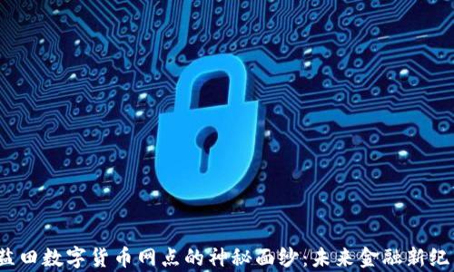 
揭开深圳盐田数字货币网点的神秘面纱：未来金融新纪元的前奏？