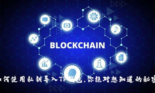 如何使用私钥导入TP钱包，你绝对想知道的秘密!