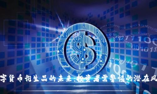 数字货币衍生品的未来：投资者需警惕的潜在风险
