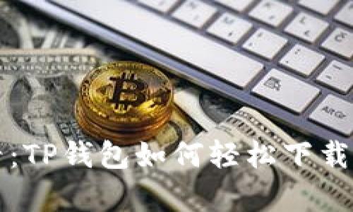 : 华为手机用户必看：TP钱包如何轻松下载，背后还有哪些秘密？