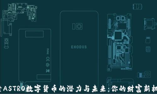 
探索ASTRO数字货币的潜力与未来：你的财富新机会？
