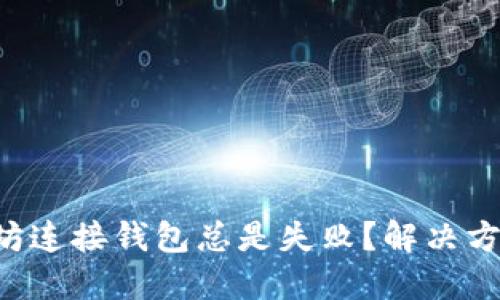 为何以太坊连接钱包总是失败？解决方案大揭秘！
