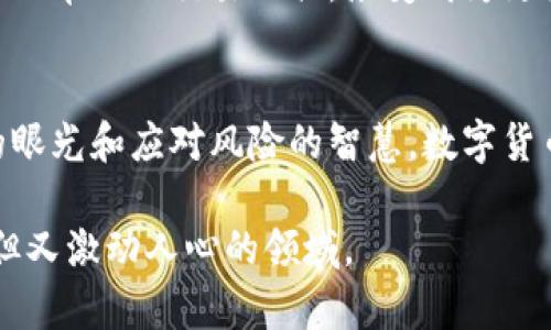 tiaotie数字货币市场：未来的机会与风险，你准备好了吗？/tiaotie  
数字货币, 区块链, 投资机会, 风险管理/guanjianci  

引言：数字货币的兴起  
在科技迅猛发展的今天，数字货币已从一个新兴概念，演变成了全球金融体系的重要一部分。就像是生活中的一盒巧克力，我们永远无法预知下一块到底是甘甜还是苦涩。但无论如何，它们总是充满了惊喜与挑战。  

数字货币的定义与种类  
数字货币是指以数字形式存在的货币，只能在电子设备中使用，而不以纸币或硬币的形式存在。它们的种类繁多，从比特币到以太坊，再到众多的山寨币，每一种都有其独特的应用场景和背后故事。就像一个百花园，各种各样的花朵争相开放，吸引着我们的目光与兴趣。  

数字货币的运作原理  
区块链技术是数字货币的核心，想象一下，一个透明的账本，记录着每一次交易。这个账本不是存放在单一的地方，而是分布在整个网络中，每一位参与者都可以查看，但无法篡改。这样的机制就像是一个神秘的湖泊，清澈而深邃，让人既向往又敬畏。  

数字货币市场的现状  
2023年，数字货币市场经历了诸多波动，市场情绪从狂热到恐慌，宛如一场无尽的过山车。曾经引领风潮的币种如今也面临着挑战，投资者的心理状态就如同被卷入波涛汹涌的大海，时而风平浪静，时而惊涛骇浪。  

投资数字货币的机会与风险  
在这个市场中，机会与风险并存。投资者们如同行走在一条风险与收益并重的平衡木上，稍有失足就可能跌入深渊。但如果能够谨慎行事，就有可能在波动中找到升值的机会。将数字货币视作一种资产，不同于传统金融产品，其高曝光率和波动性为投资者提供了前所未有的选择。  

如何做好风险管理  
在面对数字货币的多重风险时，制订有效的风险管理策略至关重要。想象一下，一个聪明的水手，总是在风暴来临之前做好准备，修整好船只，确保在危机来临时能稳稳当当。这可以通过资产配置、定期评估投资组合、设定止损点等方式实现。  

未来数字货币的发展趋势  
展望未来，数字货币仍将在全球金融市场中扮演越发重要的角色。随着区块链技术的不断演进与应用场景的不断拓展，数字货币或许会从单一的交易工具，演变成为更为复杂的金融生态。这就像是日出时分，第一缕阳光照耀在大地上，万物复苏，活力无限。  

结论：数字货币的旅程与反思  
数字货币的旅程充满了未知和机遇，是科技和金融结合的结晶。投资者在此过程中不仅要学会如何驾驭市场的波动，还要具备前瞻性的眼光和应对风险的智慧。数字货币市场，如同一场精彩的音乐会，既有悠扬的旋律，也有突如其来的高音，唯有调整好心态与策略，才能在这场交响乐中找到自己的节奏。

通过这样的结构与内容，数字货币不仅变得更友好易懂，还形成了一幅鲜活的画面，让读者在情感与逻辑的交织中，深入理解这一复杂但又激动人心的领域。