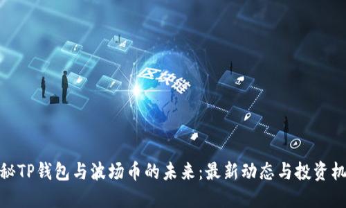 探秘TP钱包与波场币的未来：最新动态与投资机会