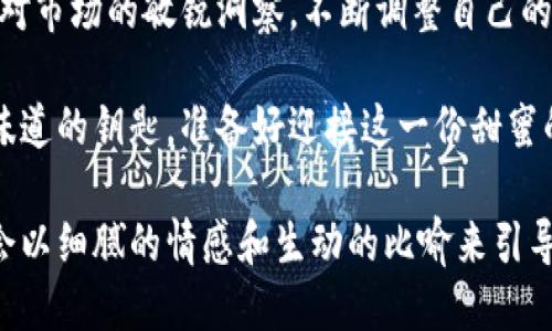 瑞波币提成TP钱包：请问你准备好迎接这一机会了吗？

瑞波币, TP钱包, 数字货币, 投资机会/guanjianci

引言
在数字货币的海洋中，瑞波币（XRP）如同一颗璀璨的明珠，闪烁着投资者心中的希望。而TP钱包则是这一明珠的容器，为用户提供了一种简单直观的数字资产管理方式。在这样的背景下，我们不禁要问：瑞波币提成TP钱包，会带来怎样的机遇与挑战？

瑞波币的背景与现状
想象一下，瑞波币就像是数字货币市场的高速列车，它与传统的金融系统连接得愈加紧密。瑞波币的核心价值在于其快速的交易速度和低廉的交易成本，使其在跨境支付领域展现出巨大潜力。瑞波公司致力于解决全球支付问题，而瑞波币则是其实现愿景的重要一环。

瑞波币通过改进普通支付的方式，为用户提供了真实的价值体验。与其他数字货币相比，瑞波币不仅仅是投机的工具，它还是一种可以在实际交易中运用的资产，正如生活中的一把瑞士军刀，功能齐全，灵活应对各种需求。

TP钱包的功能与特点
TP钱包，这一在数字货币社区中崭露头角的应用，犹如一座便捷的数字银行，为用户提供了存储、管理和交换数字资产的平台。它的用户体验设计就像是精心制作的导航仪，帮助用户快速找到自己所需的功能。

TP钱包不仅支持瑞波币的存取，还拥有多种数字货币的交易功能，极大地丰富了用户的投资选择。想象一下，进入TP钱包仿佛打开了一扇通往多元化投资世界的大门，里面有着各类数字资产的魅力等待用户发掘。

瑞波币提成与TP钱包的结合
如今，越来越多的投资者开始关注瑞波币提成这条潜在的收益增量通路。此时，TP钱包则是实现这一目标的利器。它就像是用户手中的一把钥匙，打开了瑞波币丰厚收益的大门。

瑞波币的提成机制不仅鼓励持币者长期投资，还为他们提供了一种与平台合作的可能性。此时，TP钱包凭借其简便的操作界面，为用户在提成方面提供了便利。难道这不是一场双赢的局面吗？

如何在TP钱包中获得瑞波币提成？
获得瑞波币提成的过程可以比作是一场逐步引导的航海旅程。首先，用户需要在TP钱包中创建一个账户，然后选择购买瑞波币。这就像是准备好航海工具，见证投资之旅的开始。

其次，用户应该定期关注市场动态，获取瑞波币的最新信息。就像一位船长不断调整航向，根据天气与潮流变化来确保航行的安全与成功。投资并非一成不变，而是需要不断学习与适应。

最后，选择合适的提成方案可以帮助用户实现收益增值。TP钱包提供的多种提成福利计划如同航海者面前的目标灯塔，指引着他们朝向成功的彼岸。

瑞波币提成面临的挑战
虽然瑞波币提成的前景看似美好，但在这条道路上依然存在诸多挑战。市场的波动性就如同大海的潮起潮落，让投资者时刻需要保持警惕。

此外，用户在选择提成方案时需谨慎，市场中不乏虚假的承诺与陷阱。因此，用户必须对市场有充足的了解，像一位经验丰富的探险家，谨慎而深入地探索，确保选择的每一步都是稳妥的。

总结与展望
瑞波币提成与TP钱包的结合，犹如一段精彩的旋律，充满了共享与财富的希望。在未来的投资旅程中，用户需要保持对市场的敏锐洞察，不断调整自己的投资策略，确保在这场数字货币的盛宴中占据一席之地。

生活的旅途中，投资就像是一盒巧克力，未知的口味等待着勇敢的人去尝试。瑞波币提成TP钱包则是那把开启奇妙味道的钥匙，准备好迎接这一份甜蜜的惊喜了吗？ 

在以上的大纲中，我们能够看到瑞波币和TP钱包之间的紧密联系，以及它们所带来的投资机会与挑战。这段文字将会以细腻的情感和生动的比喻来引导读者，让他们不仅能够理解这些概念，还能感受到投资带来的希望与不安，进一步促进积极的参与行为。
